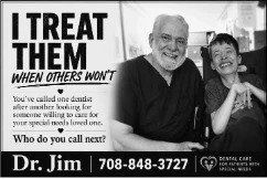 I treat them when others won’t. You’ve called one dentist after another looking for someone willing to care for your special needs loved one. Who do you call next? Dr. Jim, 708-848-3727