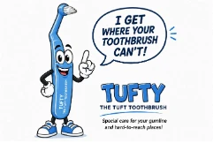 Tufty the Tuft Toothbrush says: I get where your toothbrush can’t! Special care for your gumline and hard-to-reach places